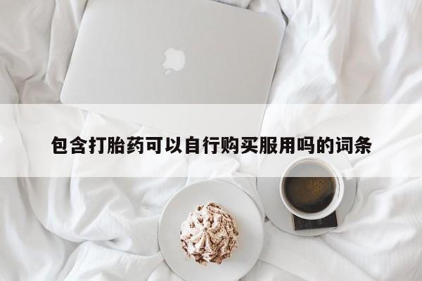 打胎药图片私人包含打胎药可以自行购买服用吗的词条